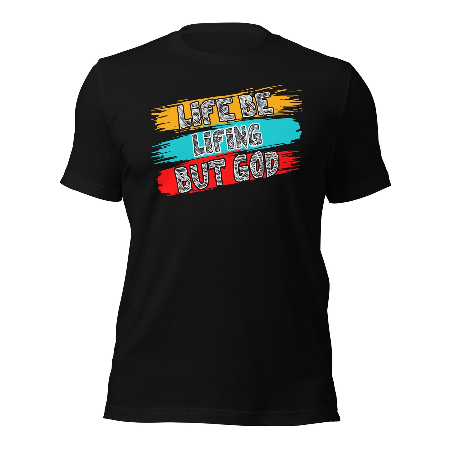 Life Be Lifing But God Unisex t-shirt