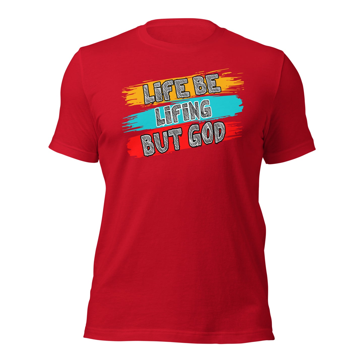 Life Be Lifing But God Unisex t-shirt