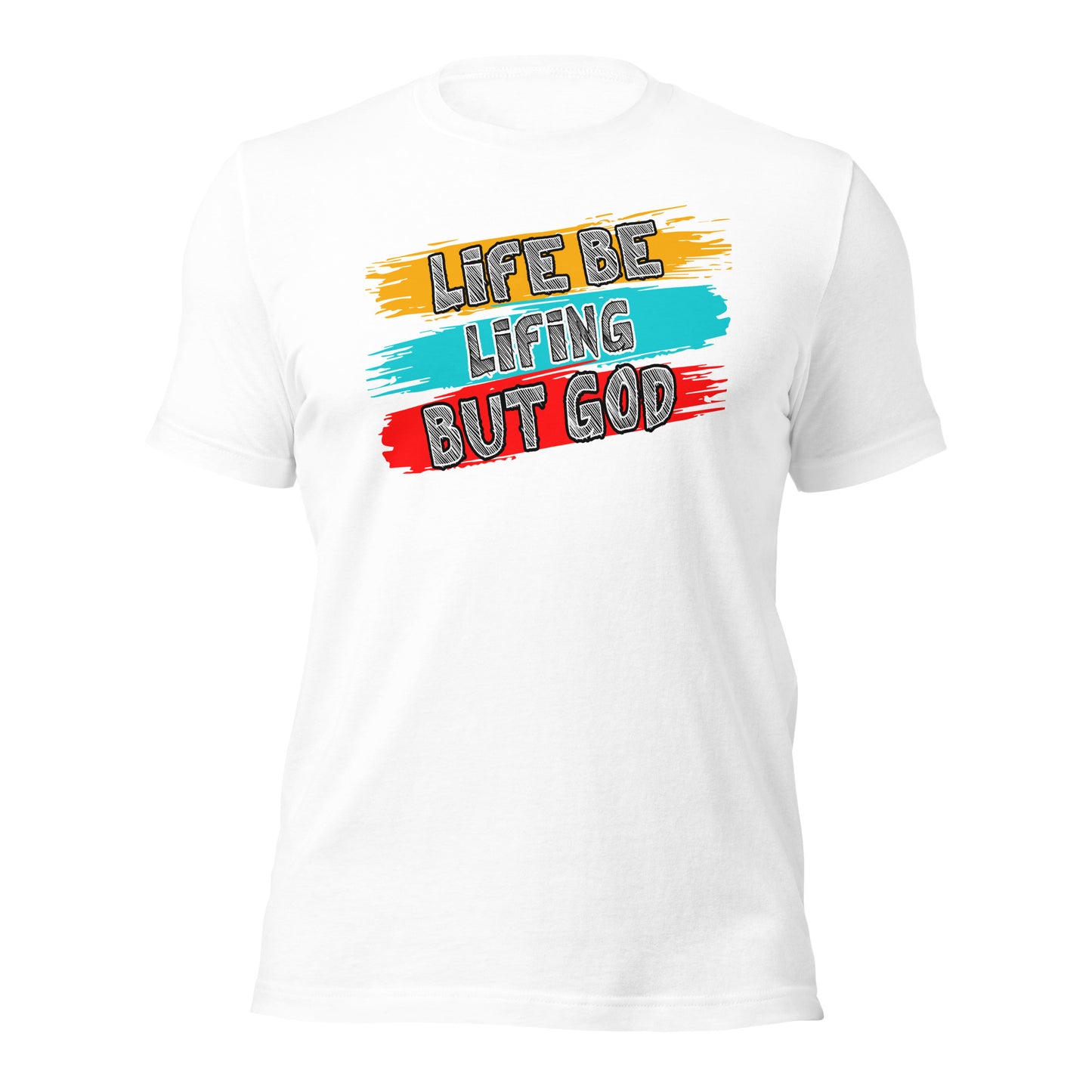 Life Be Lifing But God Unisex t-shirt